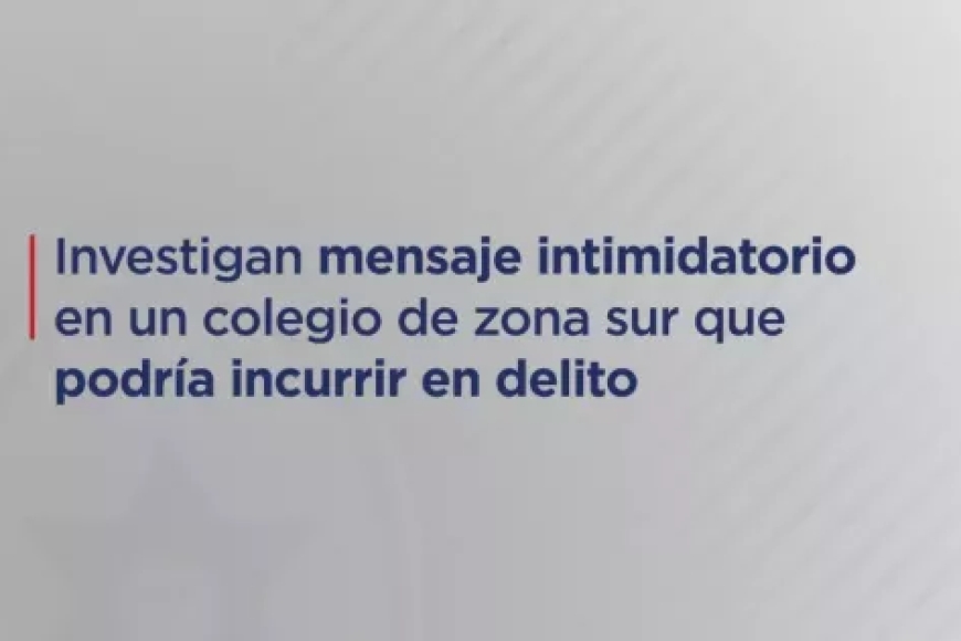 El mensaje intimidatorio detectado en un colegio de zona sur podría incurrir en el delito de Intimidación Pública